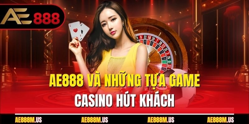 Ae888 và những tựa game casino hút khách