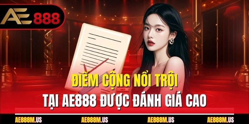 Điểm cộng nổi trội tại Ae888 được đánh giá cao