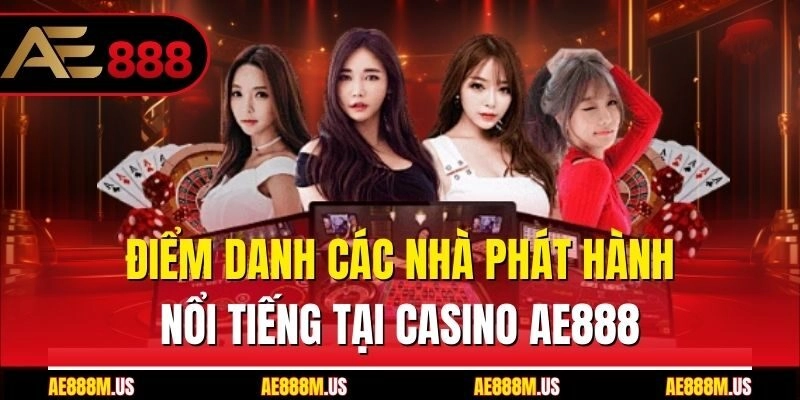 Điểm danh các nhà phát hành nổi tiếng tại Casino Ae888