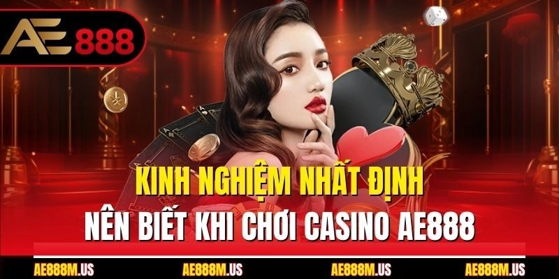 Kinh nghiệm nhất định nên biết khi chơi casino Ae888