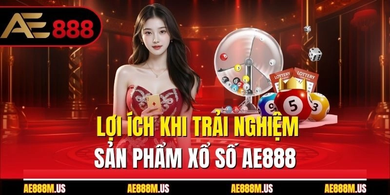 Lợi ích khi trải nghiệm sản phẩm xổ số Ae888