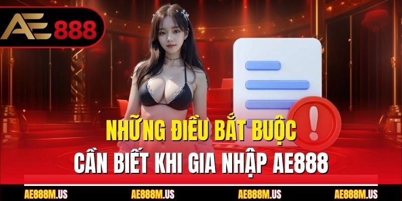 Những điều bắt buộc cần biết khi gia nhập Ae888