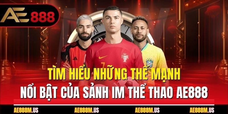 Tìm hiểu những thế mạnh nổi bật của sảnh IM thể thao Ae888