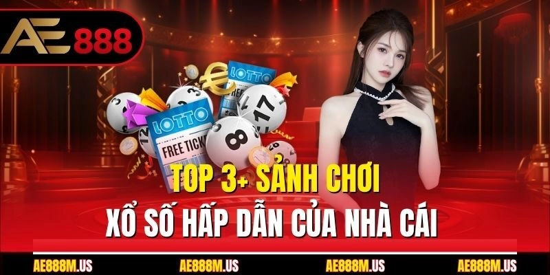 Top 3+ sảnh chơi xổ số hấp dẫn của nhà cái